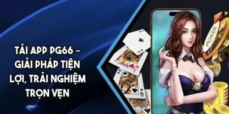 Hướng dẫn tải app - Lợi ích khi sử dụng ứng dụng PG66